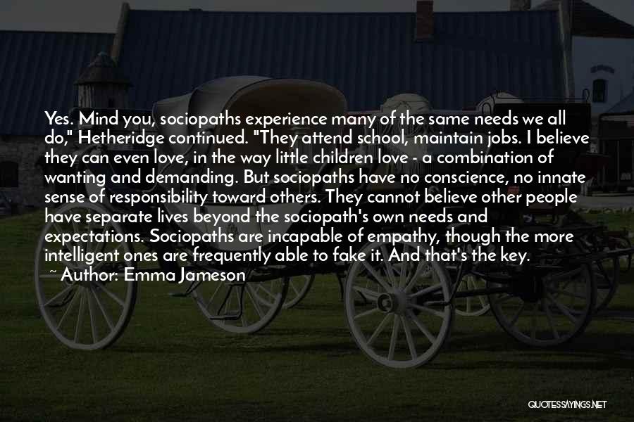 Emma Jameson Quotes: Yes. Mind You, Sociopaths Experience Many Of The Same Needs We All Do, Hetheridge Continued. They Attend School, Maintain Jobs.