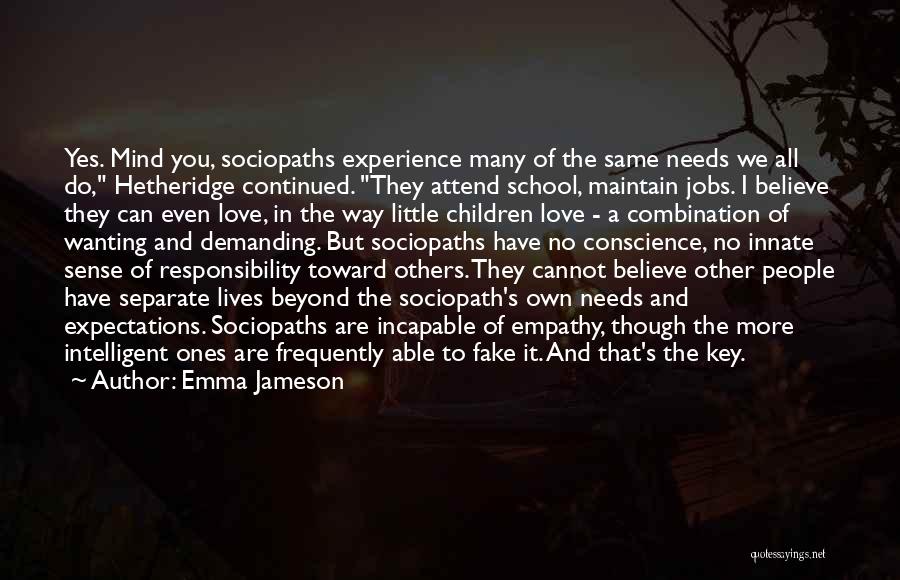 Emma Jameson Quotes: Yes. Mind You, Sociopaths Experience Many Of The Same Needs We All Do, Hetheridge Continued. They Attend School, Maintain Jobs.