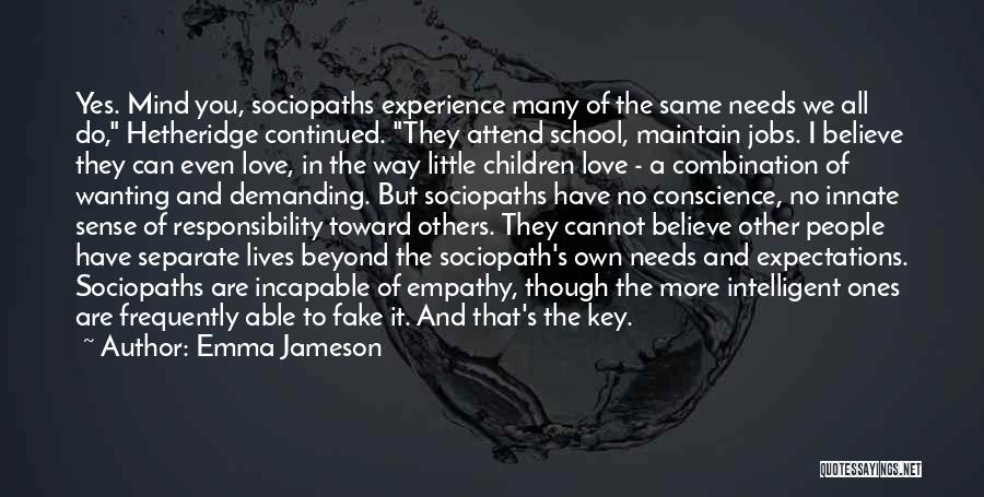 Emma Jameson Quotes: Yes. Mind You, Sociopaths Experience Many Of The Same Needs We All Do, Hetheridge Continued. They Attend School, Maintain Jobs.