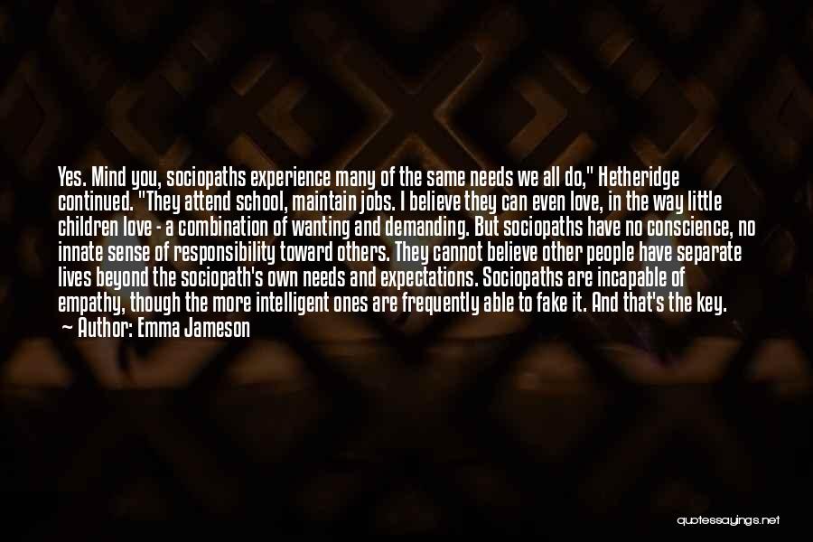 Emma Jameson Quotes: Yes. Mind You, Sociopaths Experience Many Of The Same Needs We All Do, Hetheridge Continued. They Attend School, Maintain Jobs.