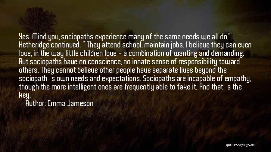 Emma Jameson Quotes: Yes. Mind You, Sociopaths Experience Many Of The Same Needs We All Do, Hetheridge Continued. They Attend School, Maintain Jobs.