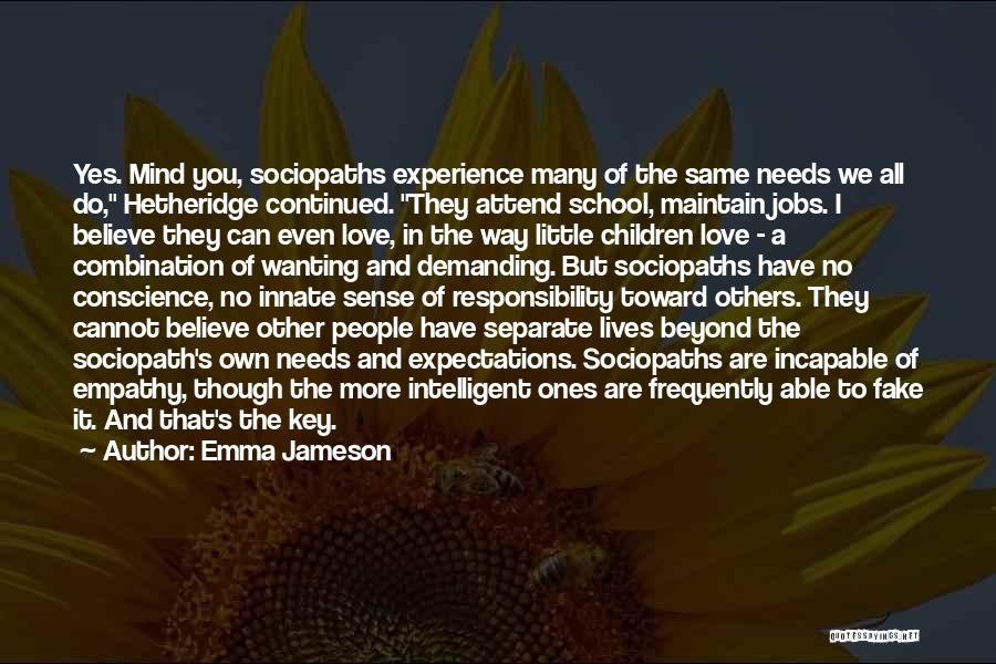 Emma Jameson Quotes: Yes. Mind You, Sociopaths Experience Many Of The Same Needs We All Do, Hetheridge Continued. They Attend School, Maintain Jobs.