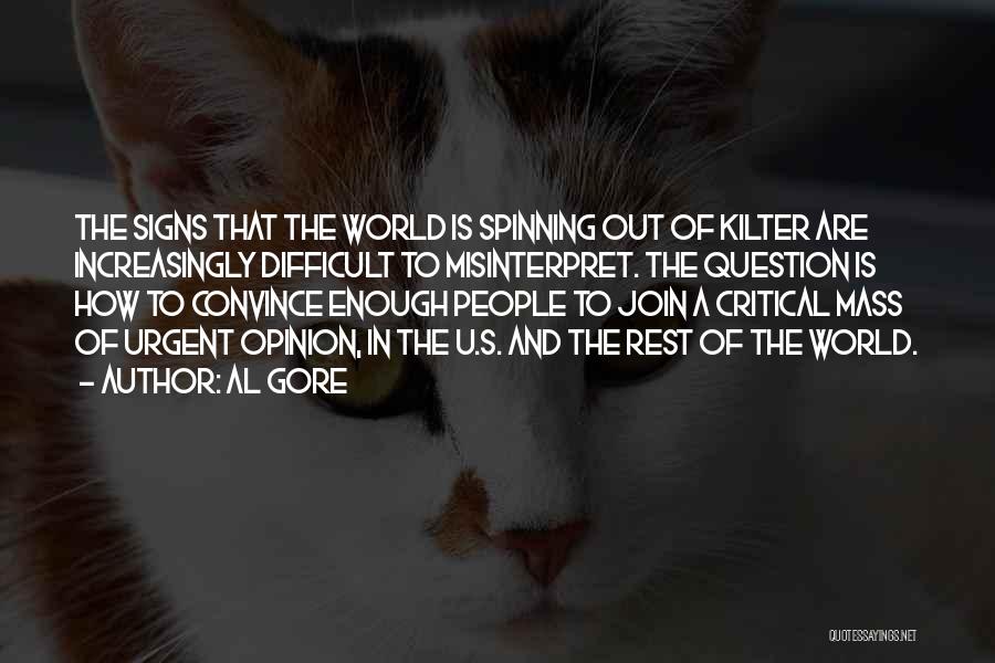 Al Gore Quotes: The Signs That The World Is Spinning Out Of Kilter Are Increasingly Difficult To Misinterpret. The Question Is How To