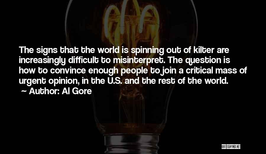 Al Gore Quotes: The Signs That The World Is Spinning Out Of Kilter Are Increasingly Difficult To Misinterpret. The Question Is How To