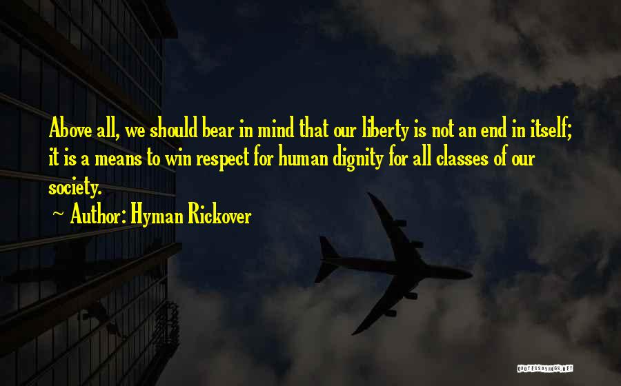 Hyman Rickover Quotes: Above All, We Should Bear In Mind That Our Liberty Is Not An End In Itself; It Is A Means