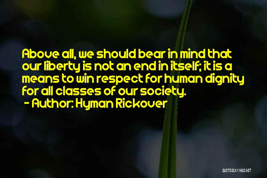 Hyman Rickover Quotes: Above All, We Should Bear In Mind That Our Liberty Is Not An End In Itself; It Is A Means