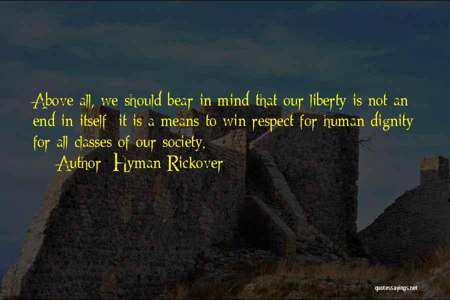Hyman Rickover Quotes: Above All, We Should Bear In Mind That Our Liberty Is Not An End In Itself; It Is A Means