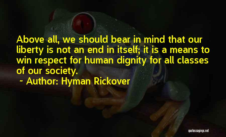 Hyman Rickover Quotes: Above All, We Should Bear In Mind That Our Liberty Is Not An End In Itself; It Is A Means