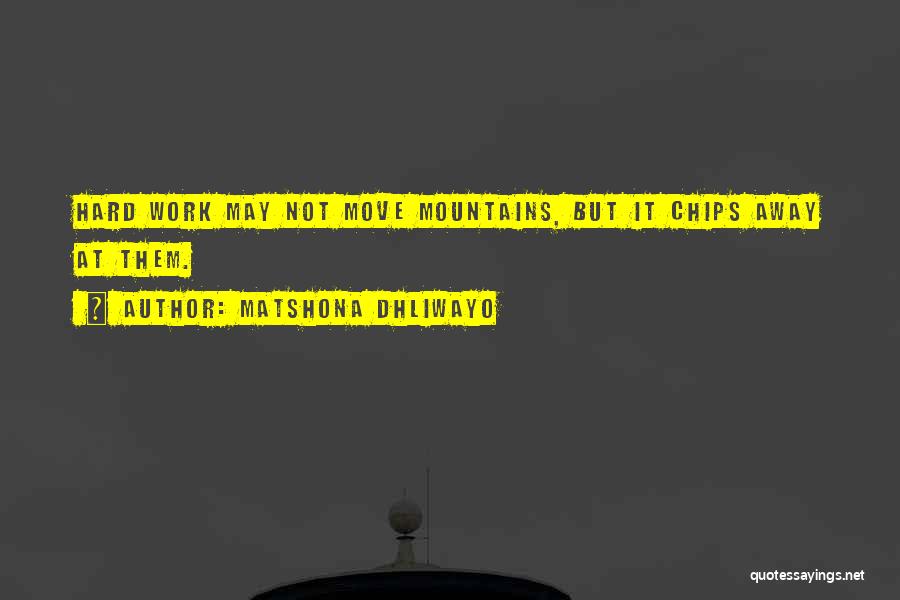 Matshona Dhliwayo Quotes: Hard Work May Not Move Mountains, But It Chips Away At Them.