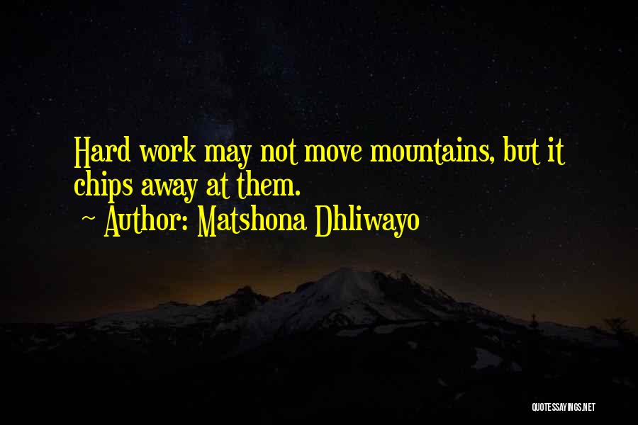 Matshona Dhliwayo Quotes: Hard Work May Not Move Mountains, But It Chips Away At Them.