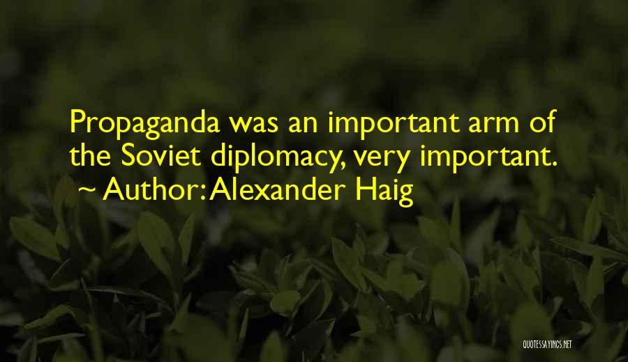 Alexander Haig Quotes: Propaganda Was An Important Arm Of The Soviet Diplomacy, Very Important.