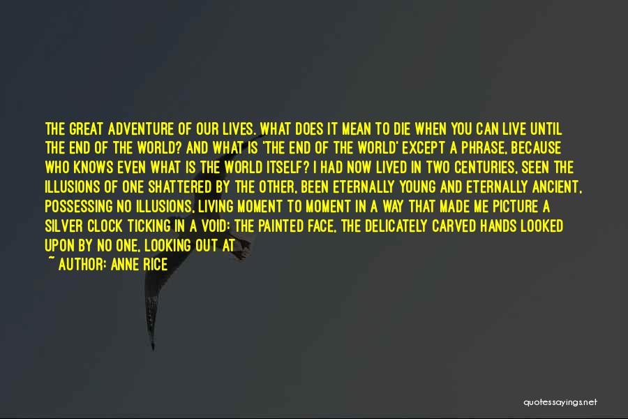 Anne Rice Quotes: The Great Adventure Of Our Lives. What Does It Mean To Die When You Can Live Until The End Of