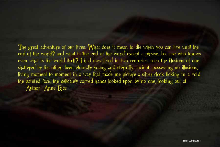 Anne Rice Quotes: The Great Adventure Of Our Lives. What Does It Mean To Die When You Can Live Until The End Of