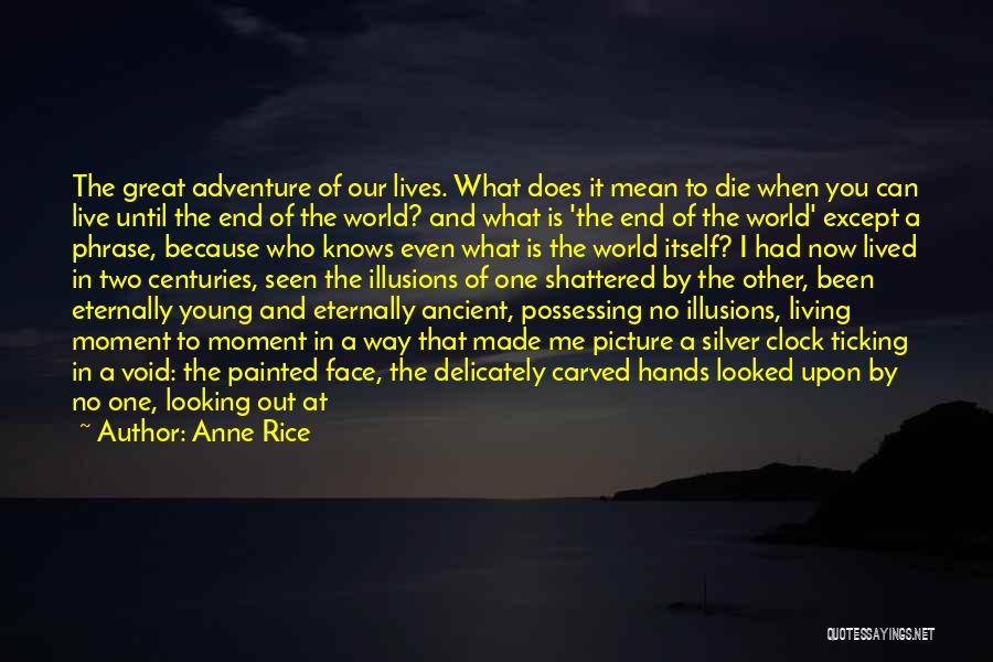 Anne Rice Quotes: The Great Adventure Of Our Lives. What Does It Mean To Die When You Can Live Until The End Of