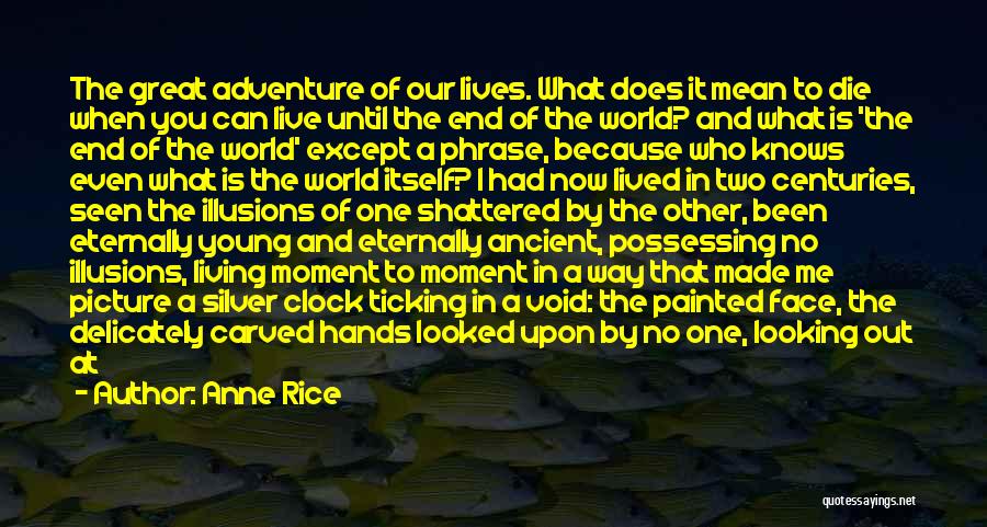 Anne Rice Quotes: The Great Adventure Of Our Lives. What Does It Mean To Die When You Can Live Until The End Of