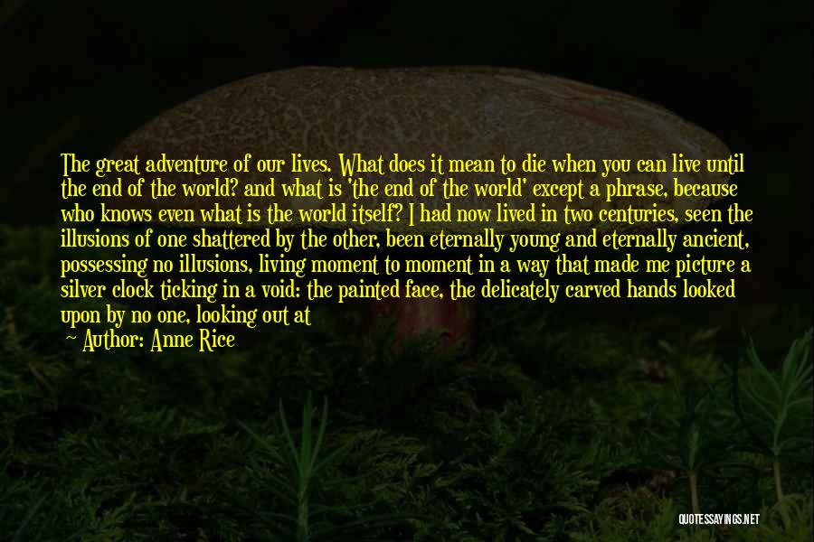 Anne Rice Quotes: The Great Adventure Of Our Lives. What Does It Mean To Die When You Can Live Until The End Of