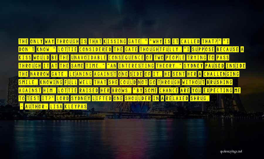 Lisa Kleypas Quotes: The Only Way Through Is That Kissing Gate. Why Is It Called That? I Don't Know. Lottie Considered The Gate