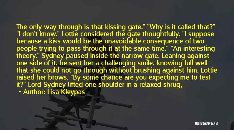 Lisa Kleypas Quotes: The Only Way Through Is That Kissing Gate. Why Is It Called That? I Don't Know. Lottie Considered The Gate