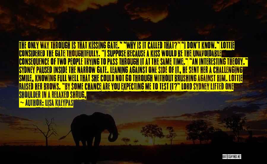 Lisa Kleypas Quotes: The Only Way Through Is That Kissing Gate. Why Is It Called That? I Don't Know. Lottie Considered The Gate
