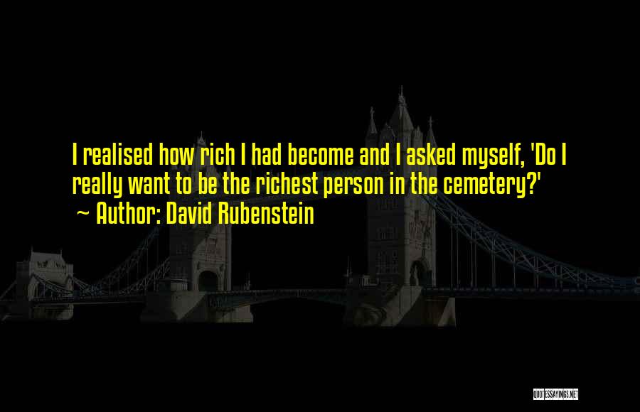 David Rubenstein Quotes: I Realised How Rich I Had Become And I Asked Myself, 'do I Really Want To Be The Richest Person