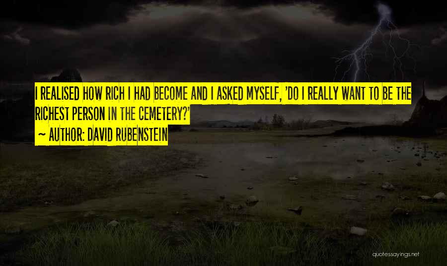 David Rubenstein Quotes: I Realised How Rich I Had Become And I Asked Myself, 'do I Really Want To Be The Richest Person