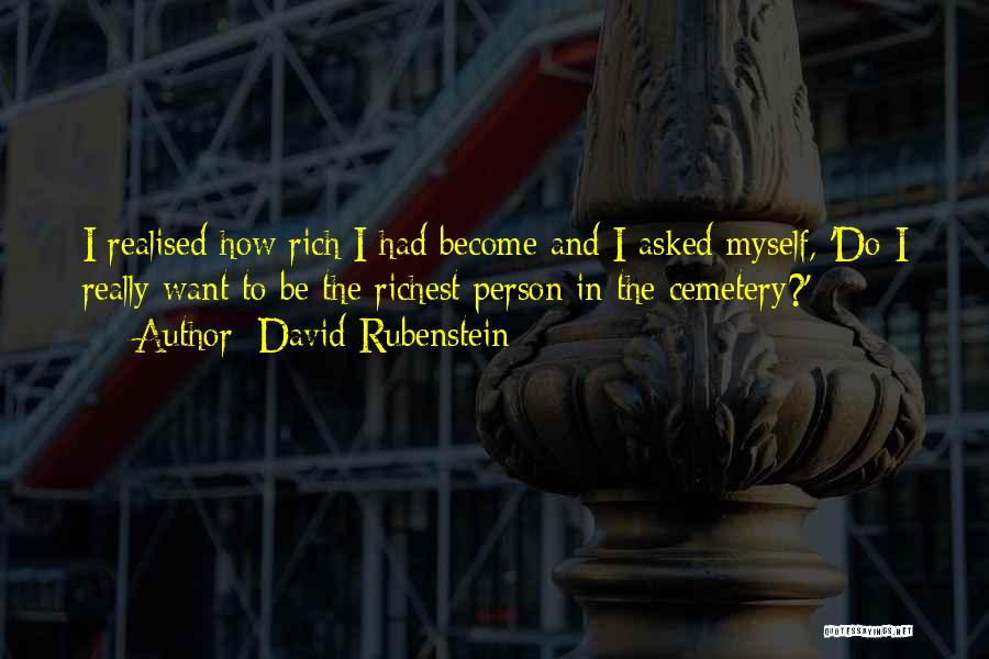 David Rubenstein Quotes: I Realised How Rich I Had Become And I Asked Myself, 'do I Really Want To Be The Richest Person