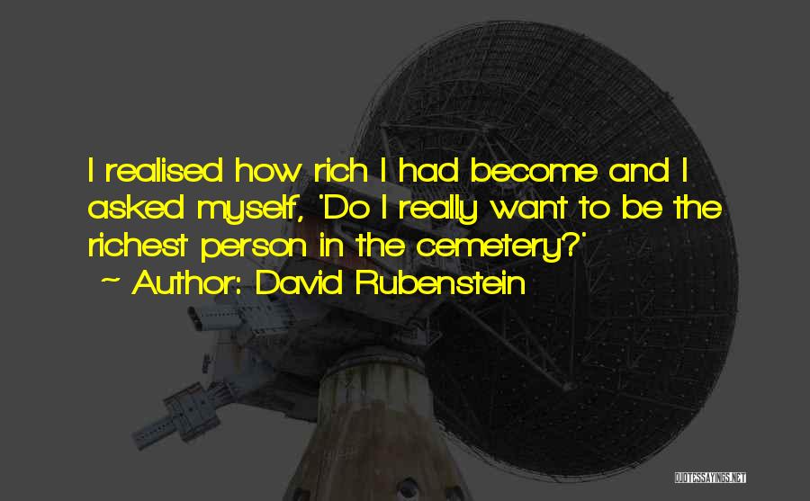 David Rubenstein Quotes: I Realised How Rich I Had Become And I Asked Myself, 'do I Really Want To Be The Richest Person