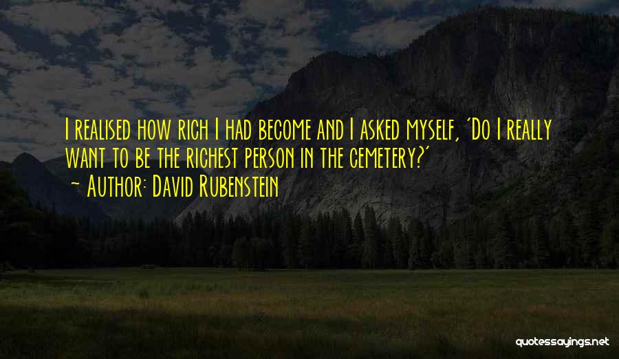David Rubenstein Quotes: I Realised How Rich I Had Become And I Asked Myself, 'do I Really Want To Be The Richest Person