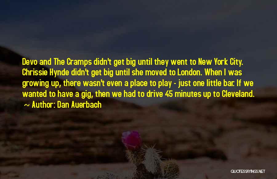 Dan Auerbach Quotes: Devo And The Cramps Didn't Get Big Until They Went To New York City. Chrissie Hynde Didn't Get Big Until