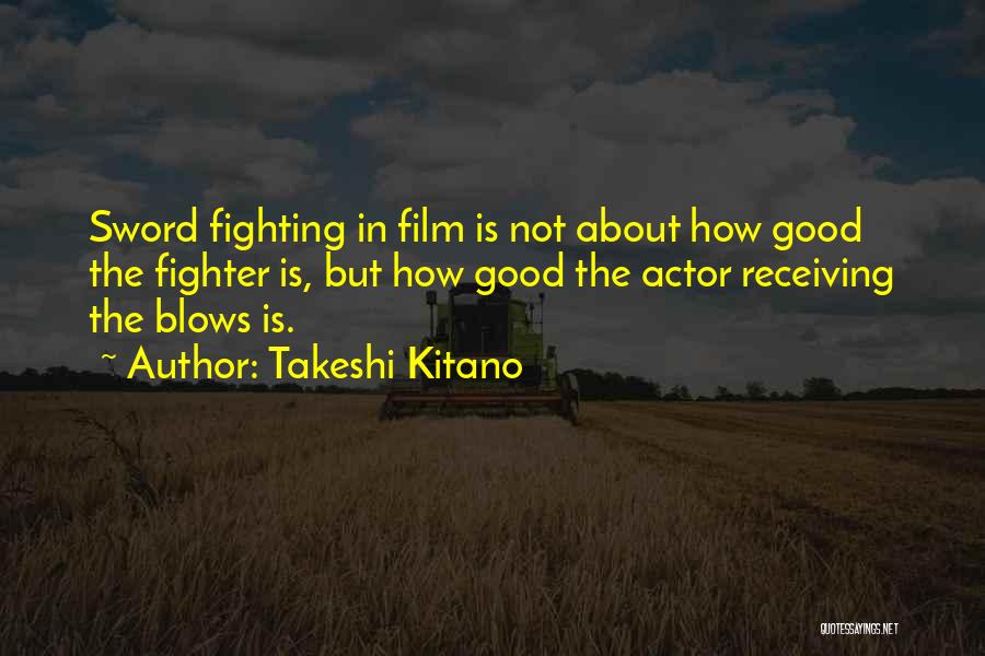 Takeshi Kitano Quotes: Sword Fighting In Film Is Not About How Good The Fighter Is, But How Good The Actor Receiving The Blows
