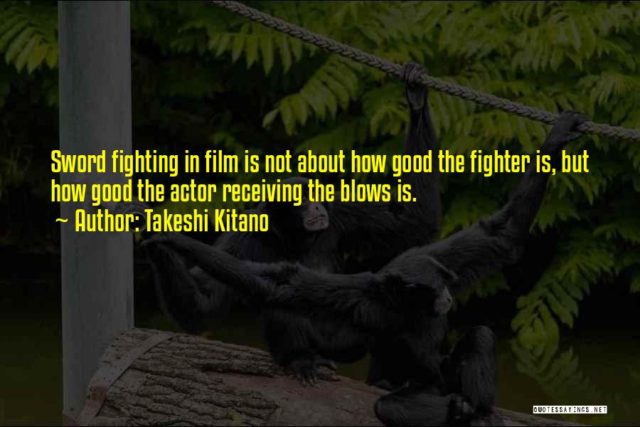 Takeshi Kitano Quotes: Sword Fighting In Film Is Not About How Good The Fighter Is, But How Good The Actor Receiving The Blows
