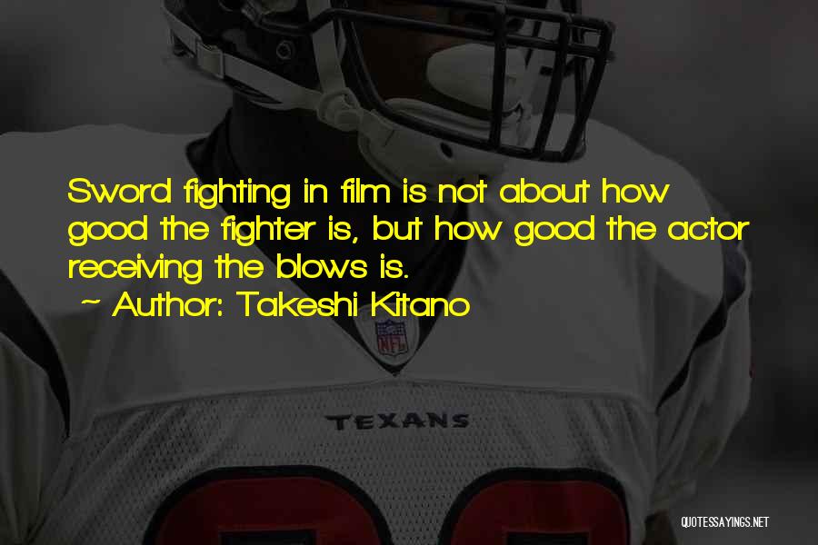Takeshi Kitano Quotes: Sword Fighting In Film Is Not About How Good The Fighter Is, But How Good The Actor Receiving The Blows