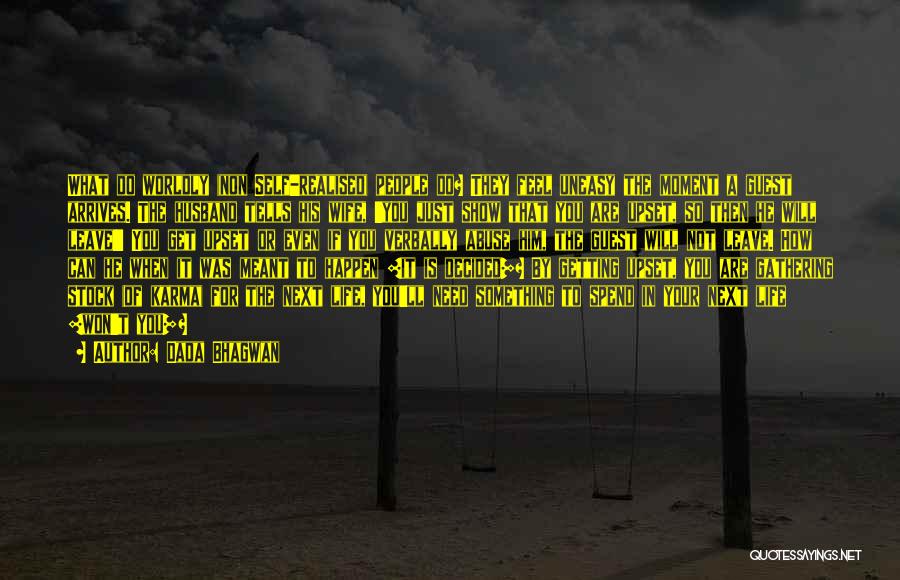 Dada Bhagwan Quotes: What Do Worldly (non Self-realised) People Do? They Feel Uneasy The Moment A Guest Arrives. The Husband Tells His Wife,