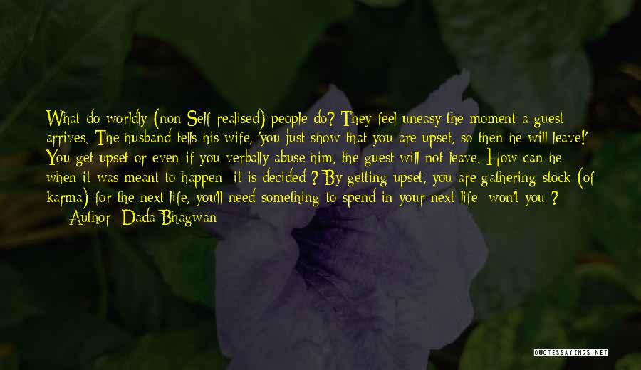 Dada Bhagwan Quotes: What Do Worldly (non Self-realised) People Do? They Feel Uneasy The Moment A Guest Arrives. The Husband Tells His Wife,