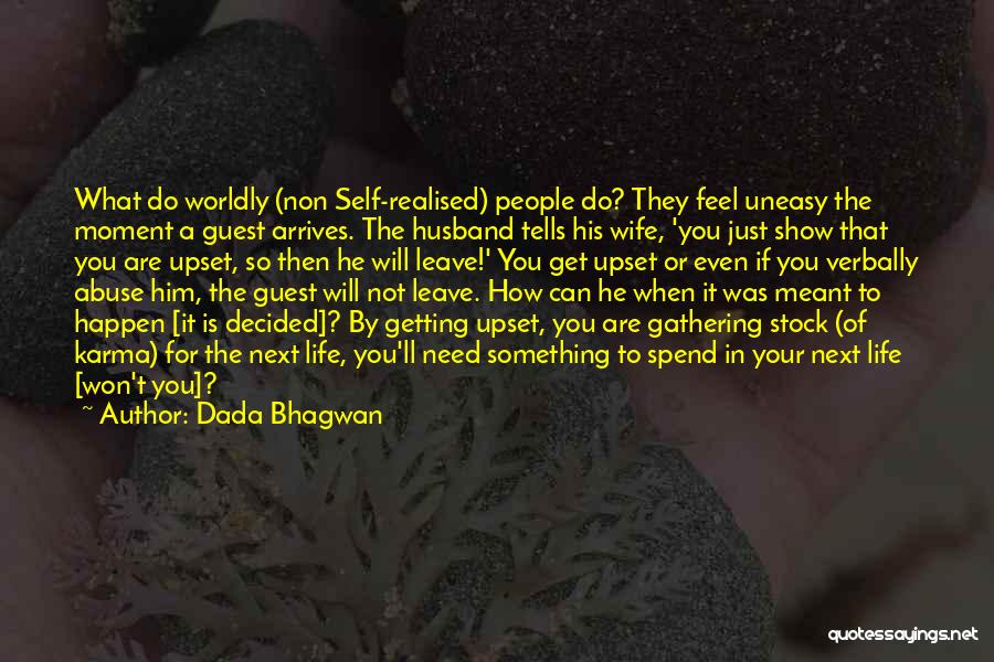 Dada Bhagwan Quotes: What Do Worldly (non Self-realised) People Do? They Feel Uneasy The Moment A Guest Arrives. The Husband Tells His Wife,