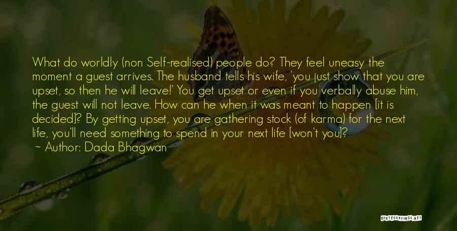 Dada Bhagwan Quotes: What Do Worldly (non Self-realised) People Do? They Feel Uneasy The Moment A Guest Arrives. The Husband Tells His Wife,