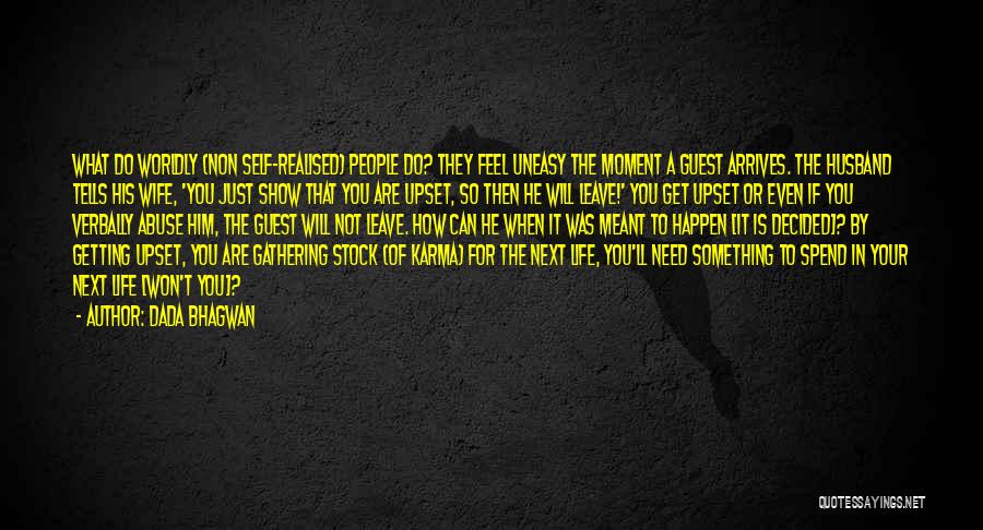 Dada Bhagwan Quotes: What Do Worldly (non Self-realised) People Do? They Feel Uneasy The Moment A Guest Arrives. The Husband Tells His Wife,