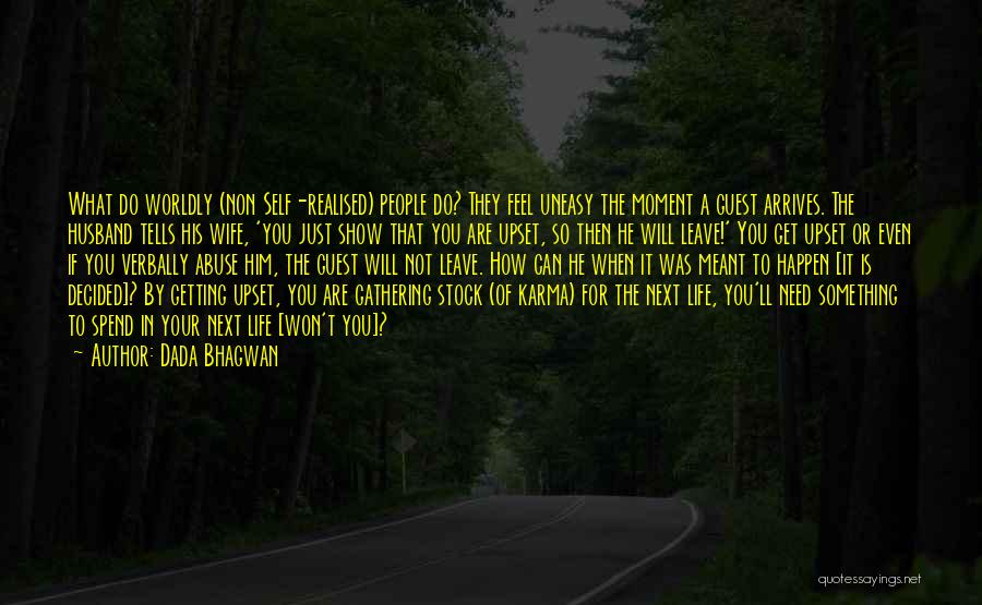 Dada Bhagwan Quotes: What Do Worldly (non Self-realised) People Do? They Feel Uneasy The Moment A Guest Arrives. The Husband Tells His Wife,