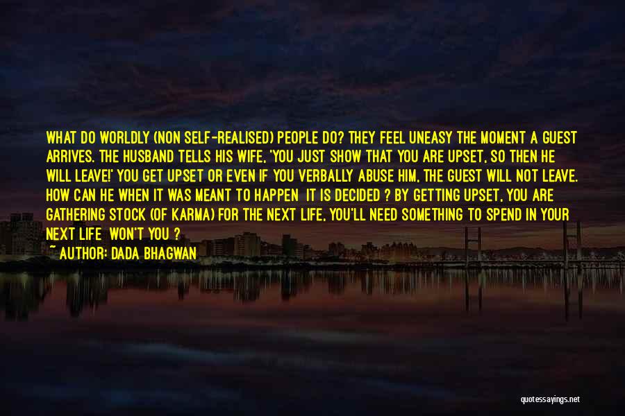 Dada Bhagwan Quotes: What Do Worldly (non Self-realised) People Do? They Feel Uneasy The Moment A Guest Arrives. The Husband Tells His Wife,