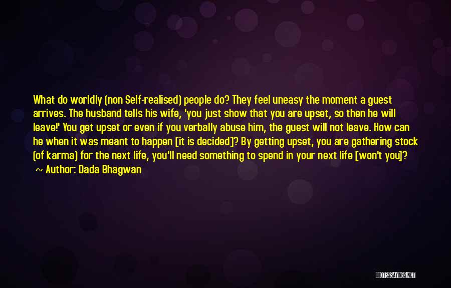 Dada Bhagwan Quotes: What Do Worldly (non Self-realised) People Do? They Feel Uneasy The Moment A Guest Arrives. The Husband Tells His Wife,