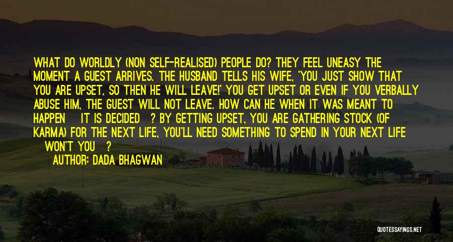 Dada Bhagwan Quotes: What Do Worldly (non Self-realised) People Do? They Feel Uneasy The Moment A Guest Arrives. The Husband Tells His Wife,