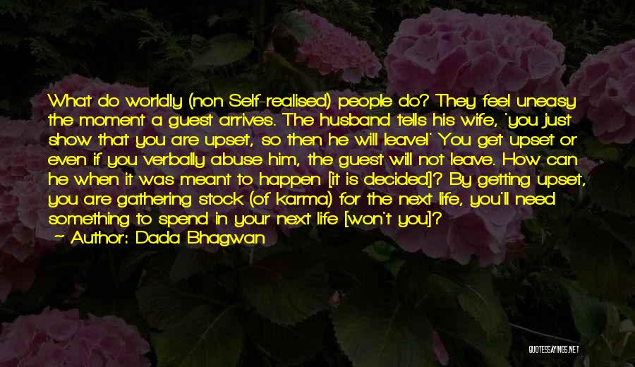 Dada Bhagwan Quotes: What Do Worldly (non Self-realised) People Do? They Feel Uneasy The Moment A Guest Arrives. The Husband Tells His Wife,