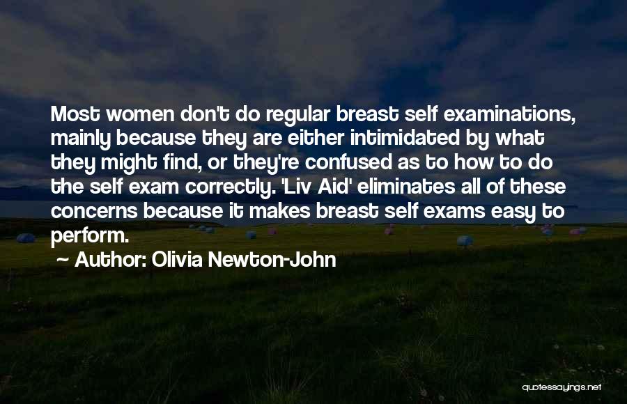 Olivia Newton-John Quotes: Most Women Don't Do Regular Breast Self Examinations, Mainly Because They Are Either Intimidated By What They Might Find, Or