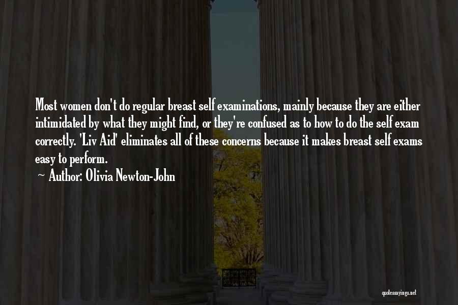 Olivia Newton-John Quotes: Most Women Don't Do Regular Breast Self Examinations, Mainly Because They Are Either Intimidated By What They Might Find, Or