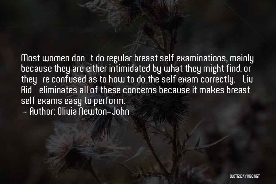 Olivia Newton-John Quotes: Most Women Don't Do Regular Breast Self Examinations, Mainly Because They Are Either Intimidated By What They Might Find, Or