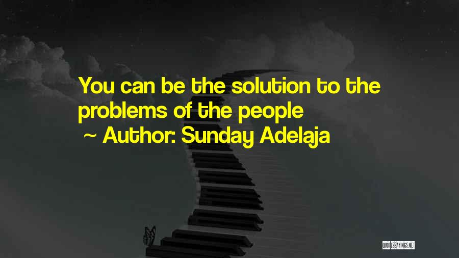 Sunday Adelaja Quotes: You Can Be The Solution To The Problems Of The People
