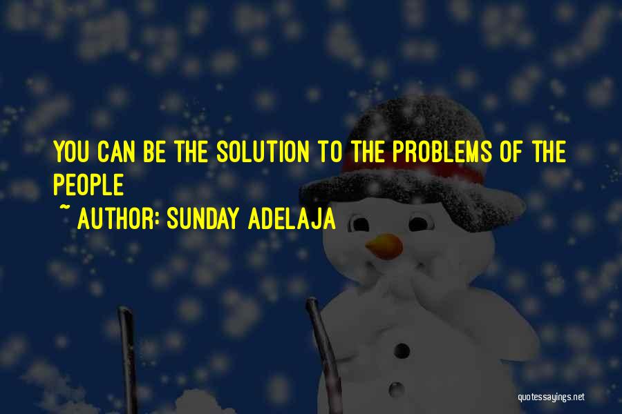 Sunday Adelaja Quotes: You Can Be The Solution To The Problems Of The People