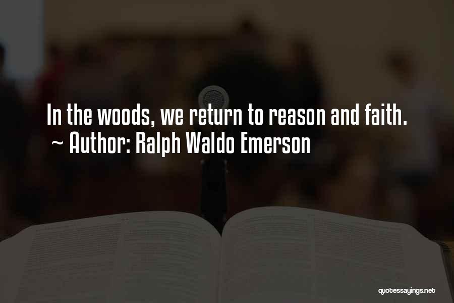 Ralph Waldo Emerson Quotes: In The Woods, We Return To Reason And Faith.