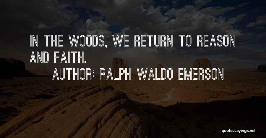 Ralph Waldo Emerson Quotes: In The Woods, We Return To Reason And Faith.