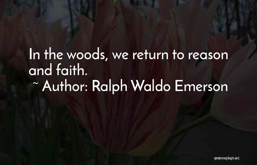 Ralph Waldo Emerson Quotes: In The Woods, We Return To Reason And Faith.